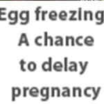 Egg freezing: A chance to delay pregnancy till you are ready for it

