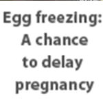 Egg freezing: A chance to delay pregnancy till you are ready for it
