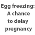 Egg freezing: A chance to delay pregnancy till you are ready for it
